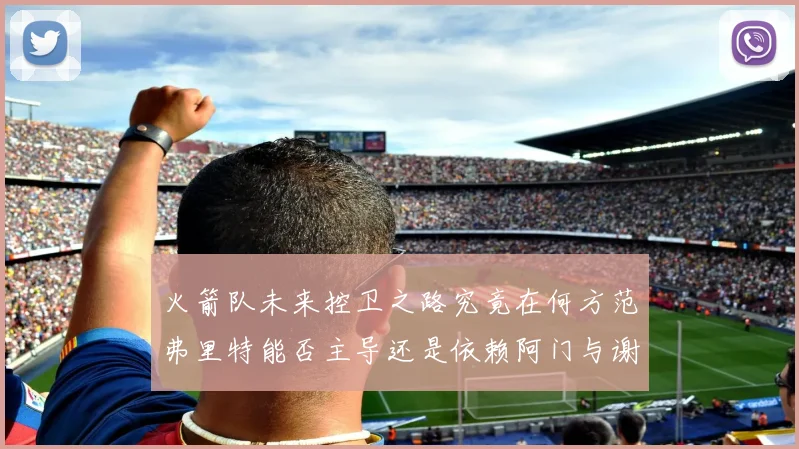 火箭队未来控卫之路究竟在何方范弗里特能否主导还是依赖阿门与谢泼德的表现