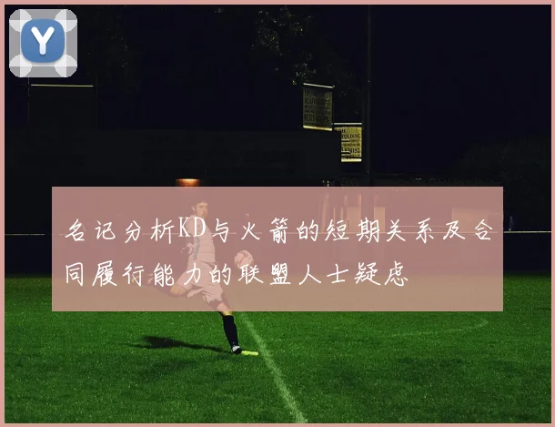 名记分析KD与火箭的短期关系及合同履行能力的联盟人士疑虑